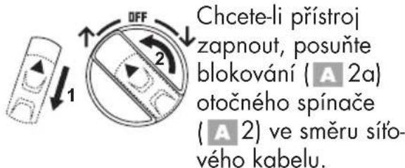 Chcete-li přístroj zapnout, posuňte blokování (A 2a) otočného spínače (A 2) ve směru síťo- vého kabelu.