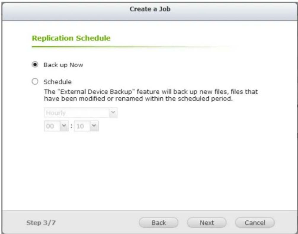 Create a Job Replication Schedule ● Back up Now ○ Schedule The "External Device Backup" feature will back up new files, files that have been modified or renamed within the scheduled period. Hourly 00 : 10 Step 3/7 Back Next Cancel