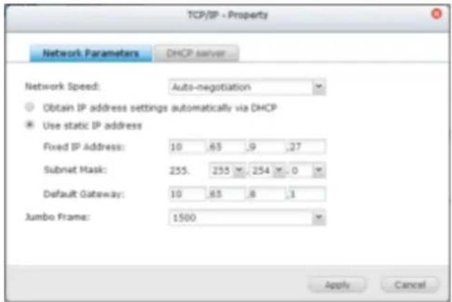 TCP/IP - Property Network Parameters DHCP server Network Speed: Auto-negotiation Obtain IP address settings automatically via DHCP Use static IP address Fixed IP Address: 10 65 9 27 Subnet Mask: 255 255 254 0 Default Gateway: 10 65 8 1 Jumbo Frame: 1500 Apply Cancel