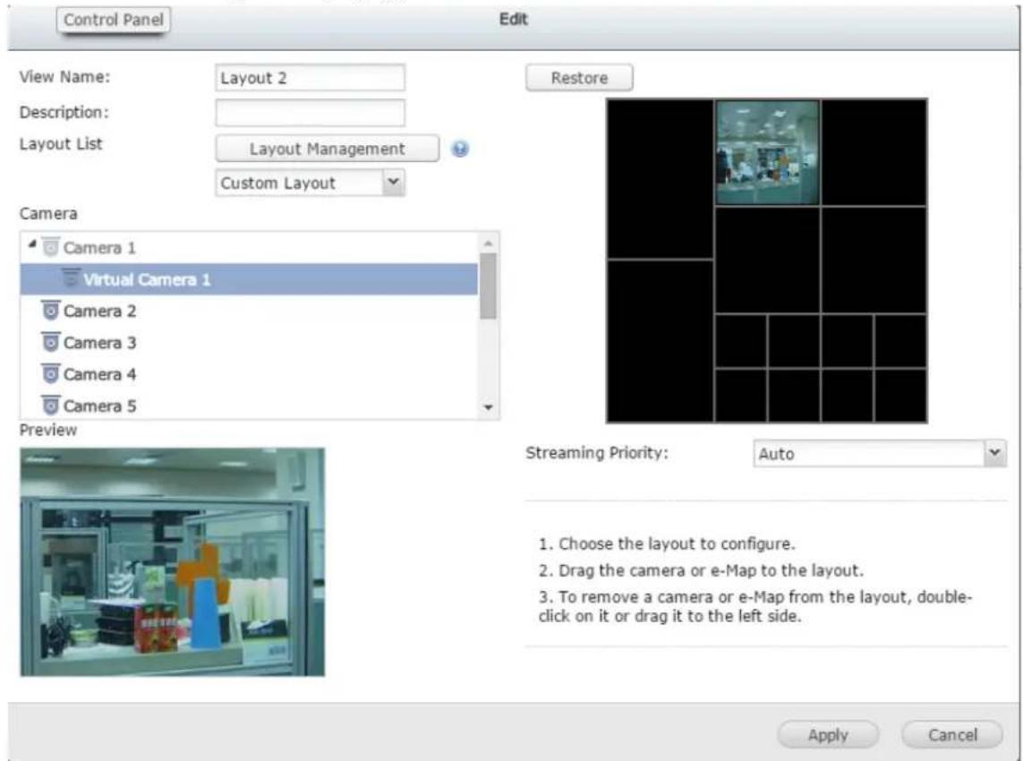 Control Panel Edit View Name: Layout 2 Description: Layout List Layout Management Custom Layout Camera Camera 1 Virtual Camera 1 Camera 2 Camera 3 Camera 4 Camera 5 Preview Restore Streaming Priority: Auto 1. Choose the layout to configure. 2. Drag the camera or e-Map to the layout. 3. To remove a c…