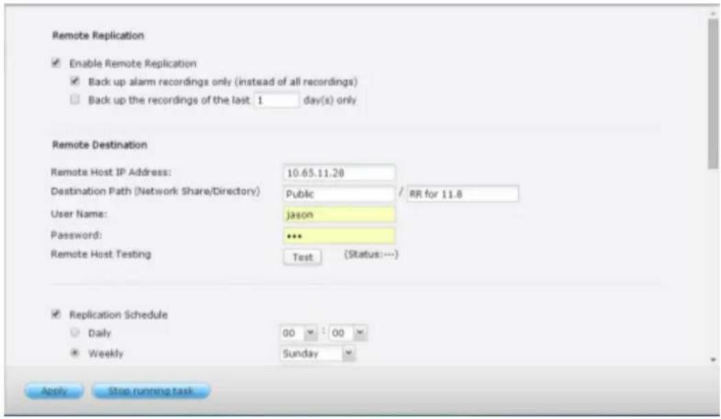 Remote Replication Enable Remote Replication Back up alarm recordings only (instead of all recordings) Back up the recordings of the last 1 day(s) only Remote Destination Remote Host IP Address: 10.65.11.28 Destination Path (Network Share/Directory) Public / RR for 11.8 User Name: jason Password: **…