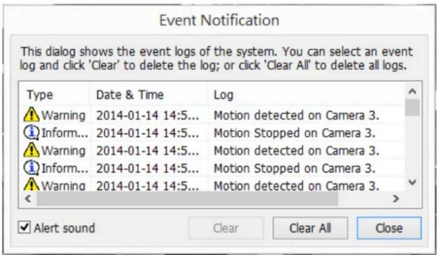 Event Notification This dialog shows the event logs of the system. You can select an event log and click 'Clear' to delete the log; or click 'Clear All' to delete all logs. Type Date & Time Log Warning 2014-01-14 14:5... Motion detected on Camera 3. Inform... 2014-01-14 14:5... Motion Stopped on Cam…