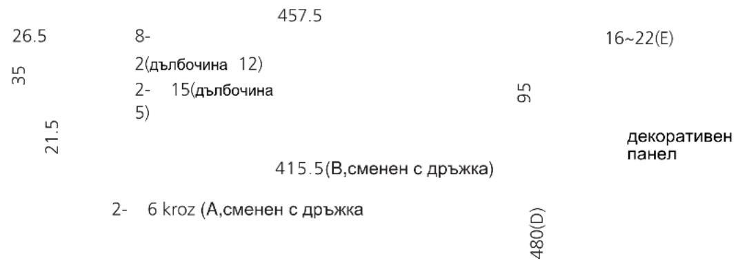 26.5 35 21.5 8- 2(дълбочина 12) 2- 15(дълбочина 5) 457.5 16~22(E) 95 415.5(B,сменен с дръжка) декоративен панел 2- 6 kroz (A,сменен с дръжка 480(D)