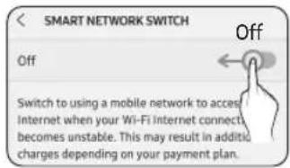 SMART NETWORK SWITCH Off Switch to using a mobile network to access Internet when your Wi-Fi internet connects becomes unstable. This may result in additional charges depending on your payment plan.