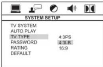 SYSTEM SETUP TV SYSTEM AUTO PLAY TV TYPE 4:3PS PASSWORD 4:3LB RATING 16:9 DEFAULT