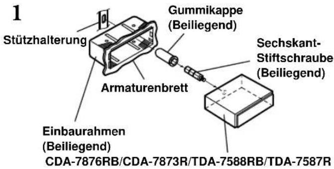 1 Stützhalterung Gummikappe (Beiliegend) Armaturenbrett Sechskant- Stiftschraube (Beiliegend) Einbaurahmen (Beiliegend) CDA-7876RB/CDA-7873R/TDA-7588RB/TDA-7587R