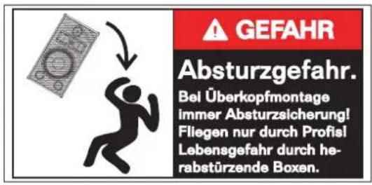 GEFAHR Absturzgefahr. Bei Überkopfmontage Immer Absturzsicherung! Fliegen nur durch Profis! Lebensgefahr durch herabstürzende Boxen.