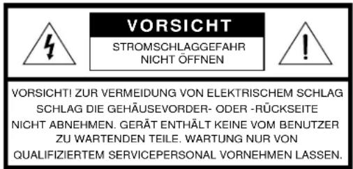 VORSICHT STROMSCHLAGGEFAHR NICHT ÖFFNEN VORSICHTI ZUR VERMEIDUNG VON ELEKTRISCHEM SCHLAG SCHLAG DIE GEHÄUSEVORDER- ODER - RÜCKSEITE NICHT ABNEHMEN. GERÄT ENTHÄLT KEINE VOM BENUTZER ZU WARTENDEN TEILE. WARTUNG NUR VON QUALIFIZIERTEM SERVICEPERSONAL VORNEHMEN LASSEN.