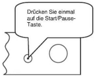 Drücken Sie einmal auf die Start/Pause- Taste.