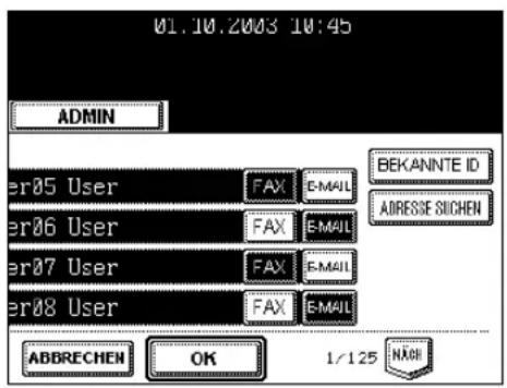 01.10.2003 10:45 ADMIN er05 User FAX E-MAIL er06 User FAX E-MAIL er07 User FAX E-MAIL er08 User FAX E-MAIL ABBRECHEN OK 1/125 NAOB BEKANNTE ID ADRESSE SICHEN