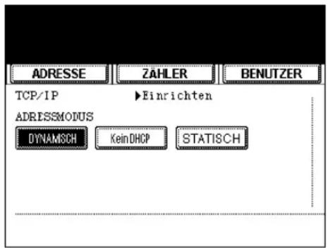 ADRESSE ZAHLER BENUTZER TCP/IP ▶Einrichten ADRIESSMODUS DYNAMISCH KeinDHCP STATISCH
