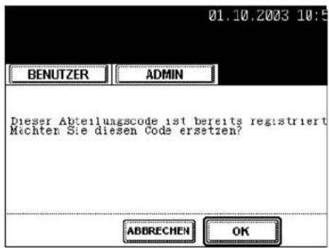 01.10.2003 10:5 BENUTZER ADMIN Dieser Abteilungscode ist bereits registriert Machten Sie diesen Code ersetzen? ABBRECHEN OK
