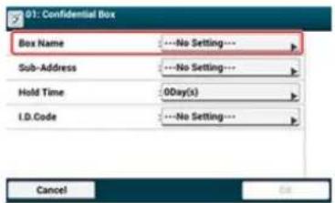 01: Confidential Box Box Name ---No Setting--- Sub-Address ---No Setting--- Hold Time 0Day(s) I.D.Code ---No Setting--- Cancel OK