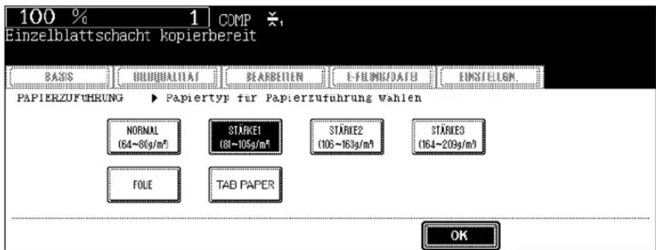 100 % 1 COMP Einzelblattschacht kopierbereit BASIS UBLUQUALAT BEARBIEN E-FUMIDATO EINSIELON PAPIERZUFÜHRUNG ▶ Papiertyp für Papierzuführung wählen NORMAL STARKE1 STÄRKE2 STÄRKE3 (64~80g/m³) (81~105g/m³) (106~163g/m³) (164~209g/m³) FOLE TAB PAPER OK