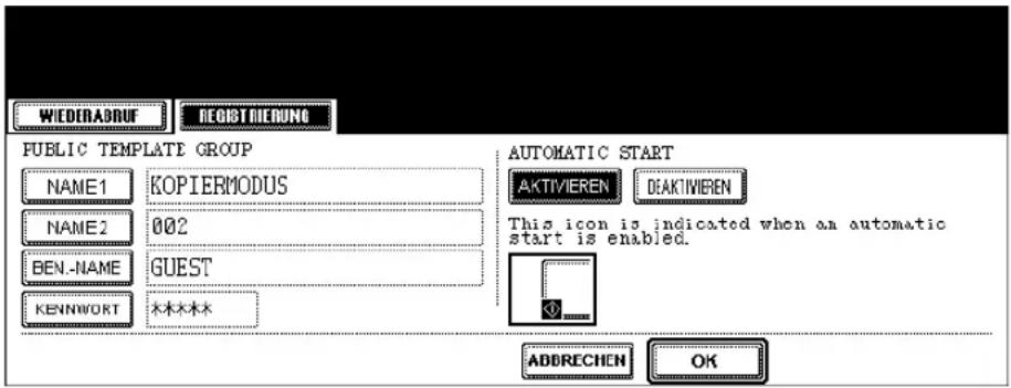 WIEDERADRIUF DEGISTRIEDUNG PUBLIC TEMPLATE GROUP NAME1 KOPIERMODUS NAME2 002 BEN.-NAME GUEST KENNWORD 木木木木 AUTOMATIC START AKTIVIEREN DEAKTIVIEREN This icon is indicated when an automatic start is enabled. ADDRECHEN OK