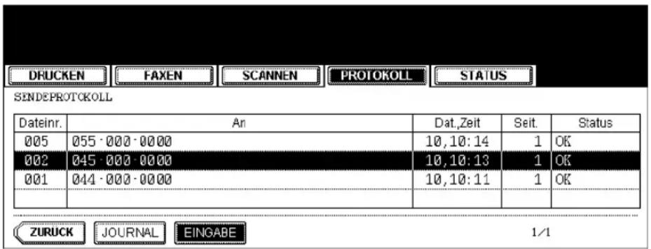 DRUCKEN FAXEN SCANNEN PROTOKOLL STATUS SENDEPROTOKOLL Dateinr. An Dat.,Zeit Seit. Status 005 055 · 000 · 0000 10,10:14 1 OK 002 045 · 000 · 0000 10,10:13 1 OK 001 044 · 000 · 0000 10,10:11 1 OK ZURUCK JOURNAL EINGABE 1/1