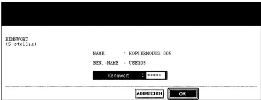 KENNwort (5-stellie) NAME : KOPIERMODUS 005 BEN. -NAME : USER05 Kennwort : ***** ADDRECHEN OK