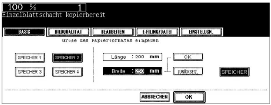 100 % 1 Einzelblattschacht kopierbereit BASIS BILDQUALITAT BEARBEITEM E-FILING/DATE EINSTELIGN. Große des Papierformates eingeten SPEICHER 1 SFEICHER 2 Länge : 200 mm OK SPEICHER 3 SFEICHER 4 Breite : 250 mm ZURÜCKSETZ. SFEICHER ABBRECHEN OK