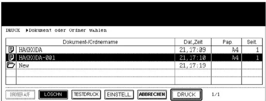 DRUCK ►Dokument oder Oräner wahlen Dokument-/Ordnername Dat.Zeit Pap. Seit. HAKKODA 21,17:09 A4 1 HAKKODA-001 21,17:10 A4 1 New 21,17:19 LOSCHN TESTDRUCK EINSTELL ABBRECHEN DRUCK 1/1