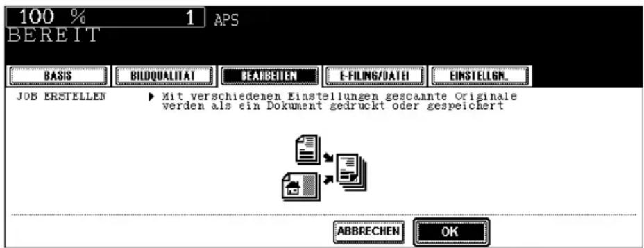 100 % 1 APS BEREIT BASIS BILDQUALITAT BEARBEITEN E-FILING/DATE EINSTELLEN_ JOB ERSTELLEN ▶ Mit verschiedenen Einstellungen gescannte Originale werden als ein Dokument gedruckt oder gespeichert ABBRECHEN OK