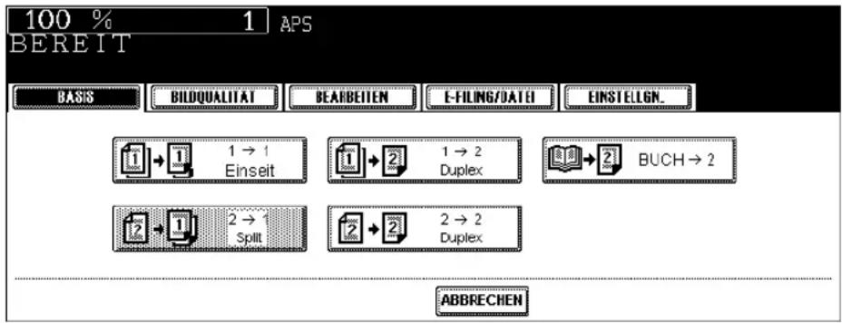 100 % 1 APS BEREIT BASIS BILDQUALITAT BEARBEITEM E-FILING/DATE EINSTELIGN. 1 → 1 Einseit 1 → 2 Duplex 2 BUCH → 2 2 → 1 Split 2 → 2 Duplex ABBRECHEN