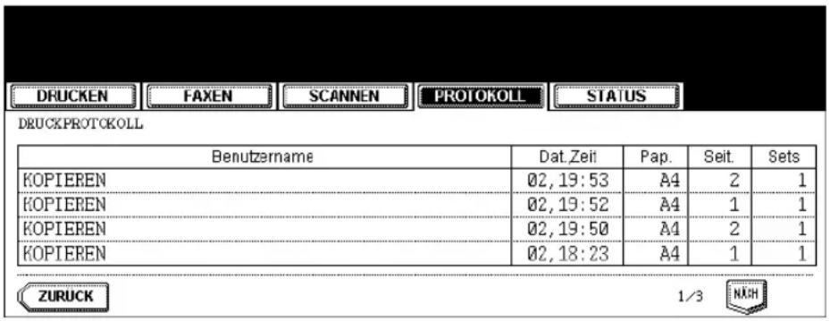 DRUCKEN FAXEN SCANNEN PROTOKOLL STATUS DRUCKPROTOKOLL Benutzarname Dat_Zeit Pap. Seit. Sets KOPIEREN 02, 19:53 A4 2 1 KOPIEREN 02, 19:52 A4 1 1 KOPIEREN 02, 19:50 A4 2 1 KOPIEREN 02, 18:23 A4 1 1 ZURUCK 1/3 NXH