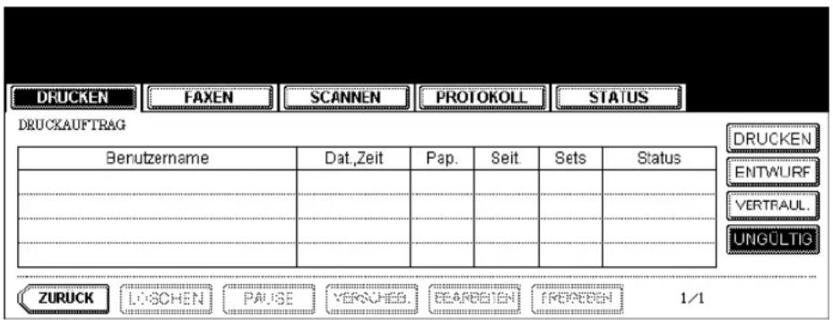DRUCKEN FAXEN SCANNEN PROTOKOLL STATUS DRUCKAUFTRAG Benutzername Dat,Zeit Pap. Seit. Sets Status DRUCKEN ENTWURF VERTRAUL. UNGÜLTIG ZURUCK LUSCHEN PAUSE YERKUHES. BEARBEIEN FRENDEN 1/1