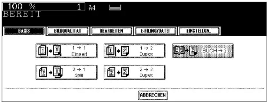 100 % 1 A4 BEREIT BASIS BILDQUALITAT BEARBEITEM E-FILING/DATE EINSTELGN. 1 → 1 Einseit 1 → 2 Duplex 2 → 2 BUCH → 2 2 → 1 Split 2 → 2 Duplex ABBRECHEN