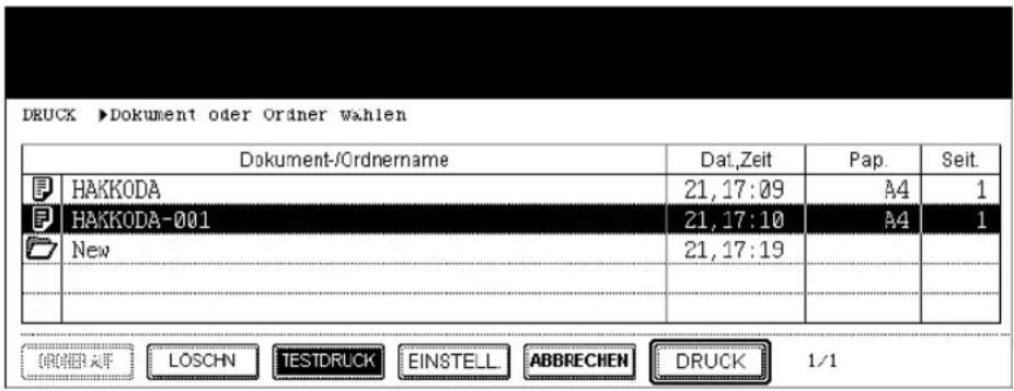 DRUCK ►Dokument oder Oräner wahlen Dokument-/Ordnername Dat.Zeit Pap. Seit. HAKKODA 21,17:09 A4 1 HAKKODA-001 21,17:10 A4 1 New 21,17:19 LOSCHN TESTDRUCK EINSTELL ABBRECHEN DRUCK 1/1