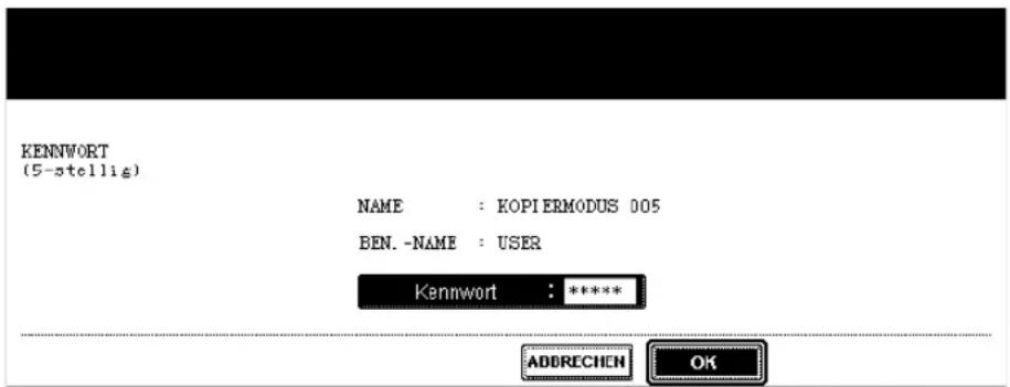 KENNwort (5-stellig) NAME : KOPIERMODUS 005 BEN. -NAME : USER Kennwort : ***** ADDRECHEN OK