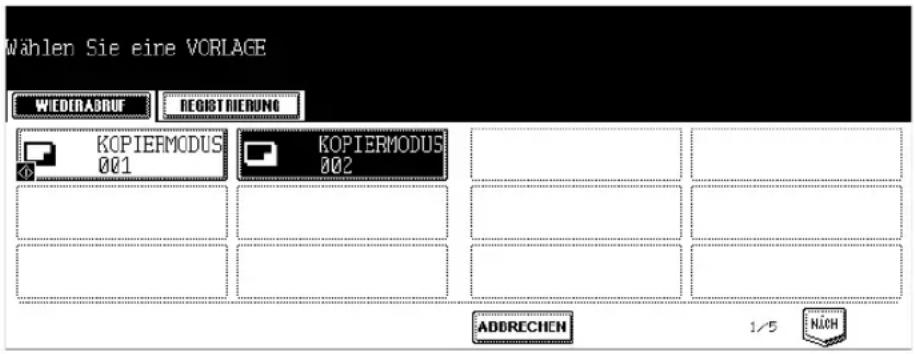 Wählen Sie eine VORLAGE WIEDERABRUF REGISTRIERUNG KOPIERMODUS 001 KOPIERMODUS 002 ADDRECHEN 1/5 NICH