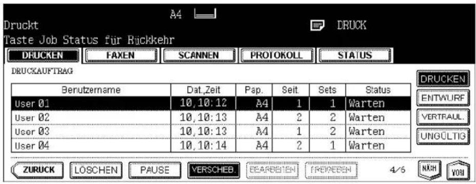 Druckt Taste Job Status für Rickkehr DRUCKEN FAXEN(SCANNEN(PROTOKOLL)\STATUS DRUCKAUFTRAG Berutzername Dat,Zeit Pap.Seit Sets Status User 01 10,10:12 A4 1 1 Warten User 02 10,10:13 A4 2 2 Warten User 03 10,10:13 A4 1 2 Warten User 04 10,10:14 A4 2 1 Warten ZURUCK LOSCHEN PAUSE VERSCHEB. DRUCKEN ENTWURF VERTRAUL. UNGÜLTIG 4/6 NKH VONI