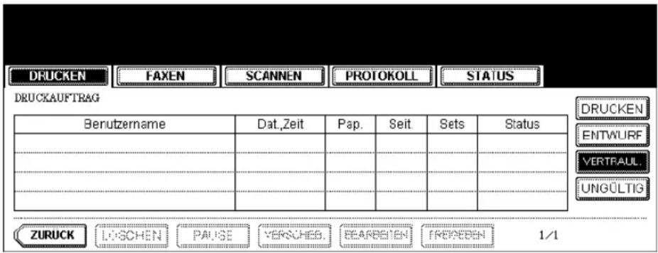 DRUCKEN FAXEN SCANNEN PROTOKOLL STATUS DRUCKAUFTRAG Berutzername Dat_Zeit Pap. Seit Sets Status DRUCKEN ENTWURF VERTRAUL. UNGÜLTIG ZURUCK LÖSCHEN PÄUSE VERKHEB.EIARBELEN FRENEEN 1/1
