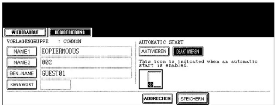 WIEDERABRUF DECIST RIEBUNG VORLAGENGRUPPE : COMMON NAME1 KOPIERMODUS NAME2 002 BEN.-NAME GUEST01 KENNWORT AUTOMATIC START AKTIVIEREN DIAKTVIEREN This icon is indicated when an automatic start is enabled. ADDRECHEN SFEICHERN