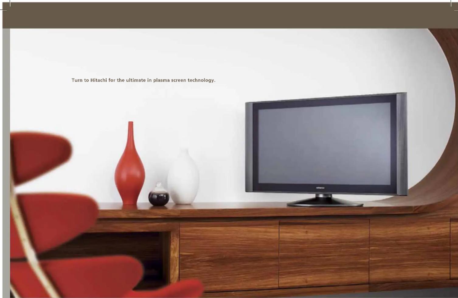 Turn to Hitachi for the ultimate in plasma screen technology.