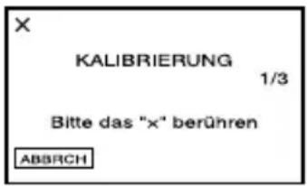 X KALIBRIERUNG 1/3 Bitte das "x" berühren ABBRCH