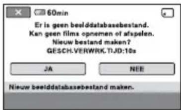 60min Er is geen beelddatabasebestand. Kan geen films opnemen of afspelen. Nieuw bestand maken? GESCH.VERWRK.TIJD:10s JA NEE Nieuw beelddatabasebestand maken.