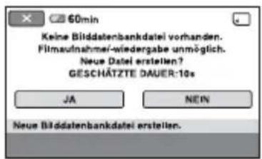 60min Keine Bilddatenbankdatei vorhanden. Filmaufnahmels-wiedergabe unmöglich. Neue Datei erstellen? GESCHÄTZTE DAUER:10s JA NEIN Neue Bilddatenbankdatei erstellen.