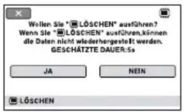 Wollen Sie "LÖSCHEN" ausführen? Wenn Sie "LÖSCHEN" ausführen, können die Daten nicht wiederhergestellt werden. GESCHÄTZTE DAUER:5s JA NEIN LÖSCHEN