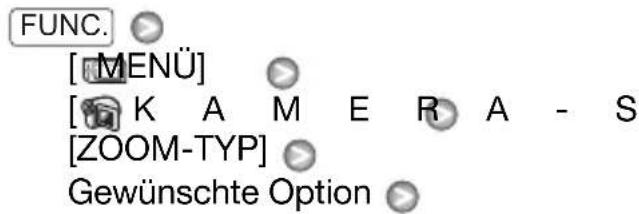 FUNC. [MENÜ] [K A M E R A - S [ZOOM-TYP] Gewünschte Option >