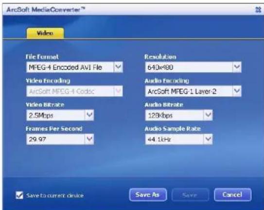 ArcSoft MediaConverter™ Video File Format MPEG-4 Encoded AVI File Resolution 640x480 Video Encoding ArcSoft MPEG-4 Codec Audio Encoding ArcSoft MPEG-1 Layer-2 Video Bitrate 2.5Mbps Audio Bitrate 128kbps Frames Per Second 29.97 Audio Sample Rate 44.1kHz Save As Save Cancel