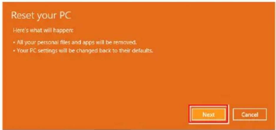 Reset your PC Here's what will happen: • All your personal files and apps will be removed. • Your PC settings will be changed back to their defaults. Next Cancel