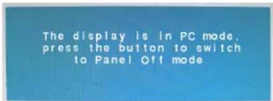 The display is in PC mode, press the button to switch to Panel Off mode