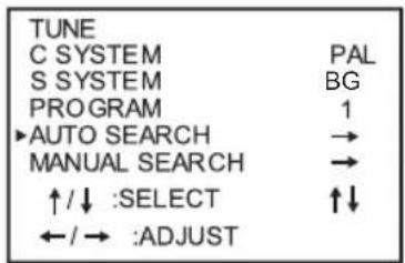 TUNE C SYSTEM PAL S SYSTEM BG PROGRAM 1 ▶ AUTO SEARCH → MANUAL SEARCH → ↑/↓ :SELECT ↑↓ ←/→ :ADJUST