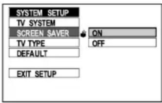 SYSTEM SETUP TV SYSTEM SCREEN SAVER ON TV TYPE OFF DEFAULT EXIT SETUP