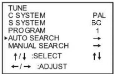 TUNE C SYSTEM PAL S SYSTEM BG PROGRAM 1 AUTO SEARCH → MANUAL SEARCH → ↑/↓ :SELECT ↑↓ ←/→ :ADJUST