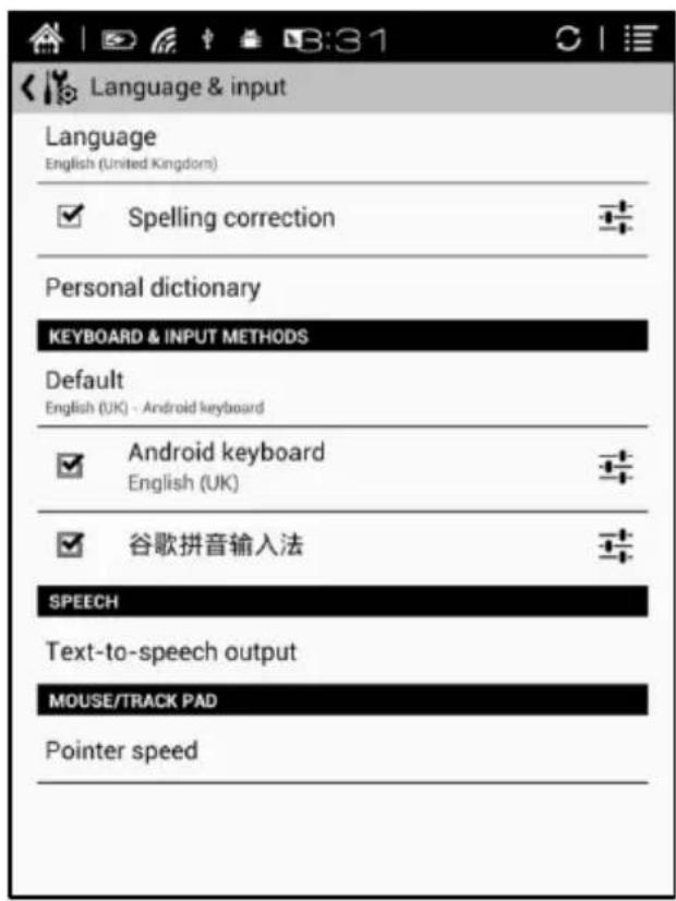 Language & input Language English (United Kingdom) ✓ Spelling correction Personal dictionary KEYBOARD & INPUT METHODS Default English (UK) - Android keyboard ✓ Android keyboard English (UK) ✓ 谷歌拼音输入法 SPEECH Text-to-speech output MOUSE/TRACK PAD Pointer speed