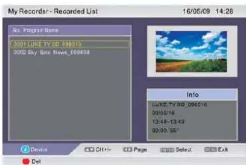 My Recorder - Recorded List 16/05/09 14:28 No. Program Name 2001 LUXE TV 00_090513 0002 Sky Sits News_060608 Info LUXE TV 00_090516 09/05/16 13:48-13:49 09:09:55" Device CH+/- Page Select Exit Del