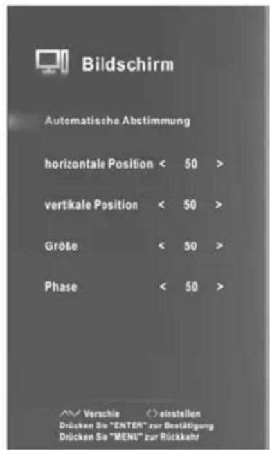 Bildschirm Automatische Abstimmung horizontale Position < 50 > vertikale Position < 50 > Gröfe < 50 > Phase < 50 > Verschie > einstellen Drücken Sie "ENTER" zur Bestätigung Drücken Sie "MENU" zur Rückkehr