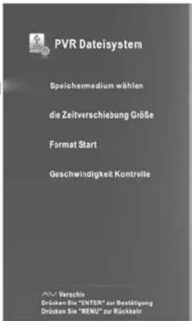 PVR Dateisystem Speichermedium wählen die Zeitverschiebung Größe Format Start Geschwindigkeit Kontrolle Verschien Drücken Sie "ENTER" zur Bestätigung Drücken Sie "MENU" zur Rückkehr
